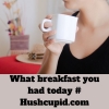 What breakfast you had today # Hushcupid.com What breakfast you had today # Hushcupid.com