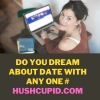 Do you dream about date with any one # Hushcupid.com Do you dream about date with any one # Hushcupid.com