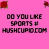Do you like sports # hushcupid.com