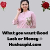 What you want Good Luck or Money # Hushcupid.com