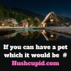 If you can have a pet which it would be  # Hushcupid.com