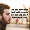 Do you have any bad habit you do not tell any one # hushcupid.com