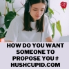 How do you want someone to propose you # Hushcupid.com