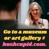 Go to a museum or art gallery # hushcupid.com. Go to a museum or art gallery # hushcupid.com.
