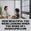 How beautiful you were looking when you woke up # hushcupid.com How beautiful you were looking when you woke up # hushcupid.com