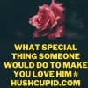 What special thing someone would do to make you love him # Hushcupid.com
