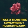 Take a train ride somewhere # hushcupid.com