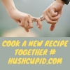 Cook a new recipe together # hushcupid.com